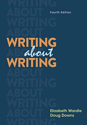 Wardle, Elizabeth / Douglas Downs. Writing about Writing. Bedford Books, 2019.