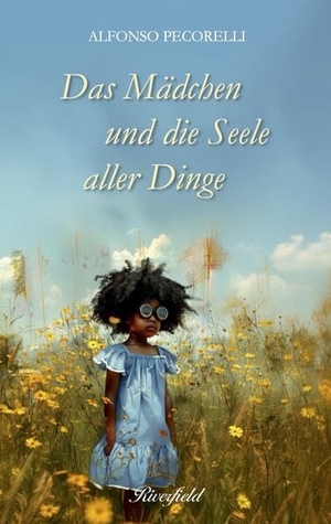 Pecorelli, Alfonso. Das Mädchen und die Seele aller Dinge. Riverfield Verlag, 2025.