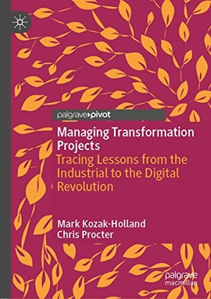 Procter, Chris / Mark Kozak-Holland. Managing Transformation Projects - Tracing Lessons from the Industrial to the Digital Revolution. Springer International Publishing, 2019.