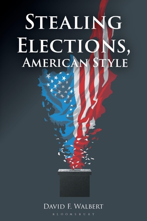 Walbert, David F.. Stealing Elections, American Style. Bloomsbury Academic, 2026.