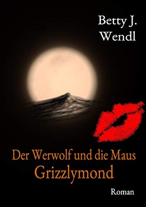 Wendl, Betty J.. Der Werwolf und die Maus - Grizzlymond. Books on Demand, 2020.