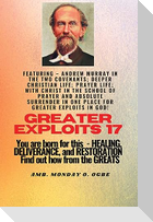 Greater Exploits - 17  Featuring - Andrew Murray in the two Covenants; Deeper Christian Life; ..