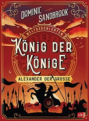 Sandbrook, Dominic. Weltgeschichte(n) - König der Könige: Alexander der Große - Packendes Geschichtswissen für Kinder ab 10 Jahren. cbj, 2021.