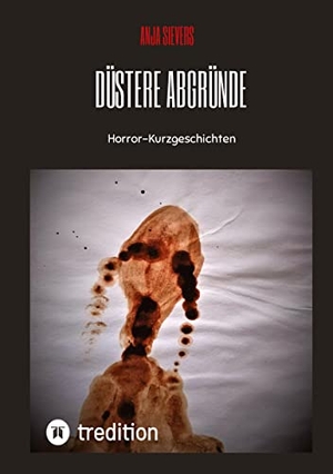 Sievers, Anja. Düstere           Abgründe - Horror-Kurzgeschichten. tredition, 2021.
