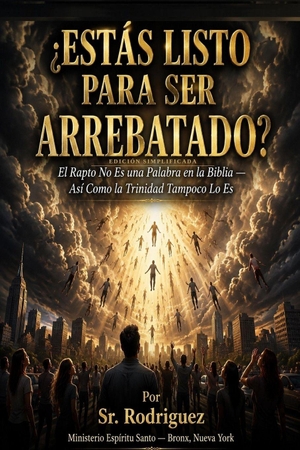 Rodriguez. Estás Listo Para Ser Arrebatado? - El Rapto No Es una Palabra en la Biblia - Así Como la Trinidad Tampoco Lo Es. Amazon Digital Services LLC - Kdp, 2026.