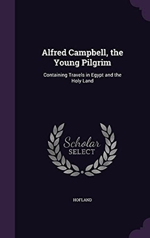 Hofland. Alfred Campbell, the Young Pilgrim: Containing Travels in Egypt and the Holy Land. Touchladybirdlucky Studios, 2016.