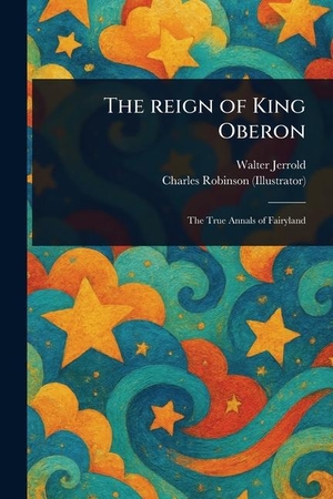 Jerrold, Walter / Charles Robinson. The Reign of King Oberon. Creative Media Partners, LLC, 2025.