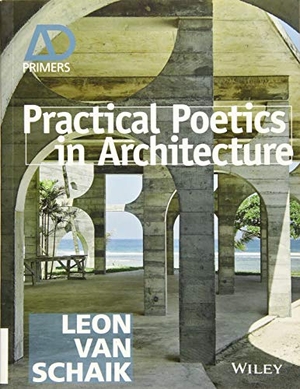 Schaik, Leon Van. Practical Poetics in Architecture. Wiley, 2015.