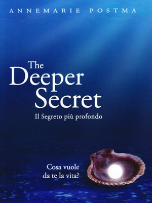 Postma, Annemarie. The deeper secret. Il segreto più prodondo. Cosa vuole da te la vita?. , 2011.