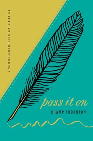 Thornton, Champ. Pass It on - A Proverbs Journal for the Next Generation. New Growth Press, 2017.