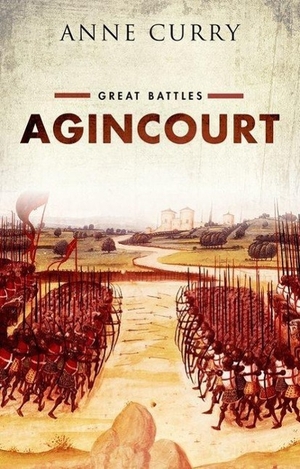 Curry, Anne. Agincourt - Great Battles Series. Oxford University Press, USA, 2015.
