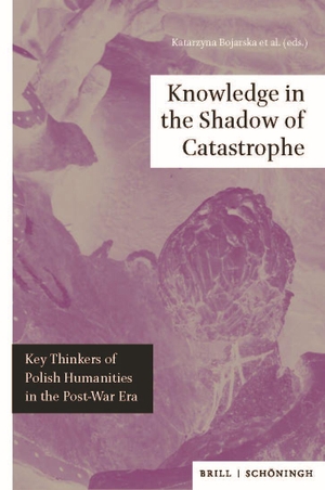 Knowledge in the Shadow of Catastrophe - Key Thinkers of Polish Humanities in the Post-War Era. Brill I  Schoeningh, 2023.