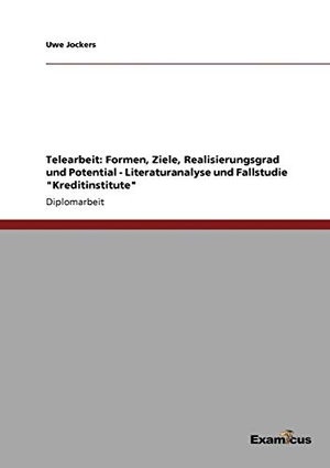 Jockers, Uwe. Telearbeit: Formen, Ziele, Realisierungsgrad und Potential - Literaturanalyse und Fallstudie "Kreditinstitute". Examicus Verlag, 2012.