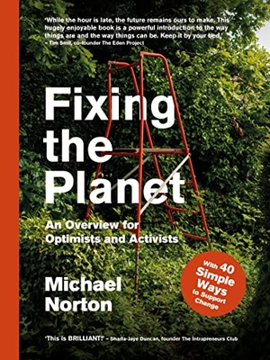 Norton, Michael. Fixing the Planet: An Overview for Optimists and Activists. Global Book Sales, 2022.