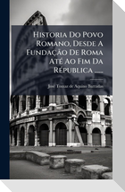 Historia Do Povo Romano, Desde A FundaÃ§Ã£o De Roma AtÃ(c) Ao Fim Da RÃ(c)publica ......