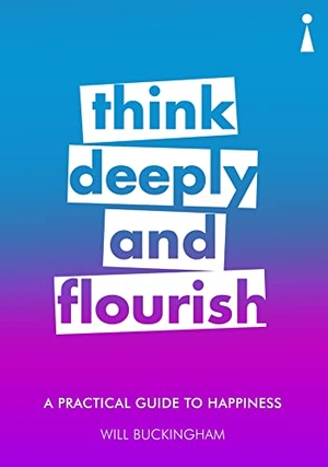 Buckingham, Will. A Practical Guide to Happiness - Think Deeply and Flourish. Amberley Publishing, 2018.