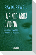 La singolarità è vicina. Quando l'umanità supera la biologia