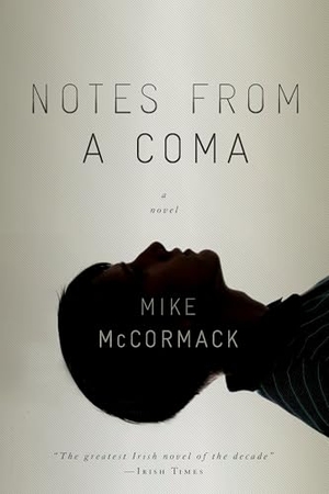 Mccormack, Mike. Notes from a Coma. Soho Press, 2013.