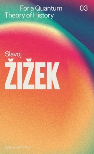 Zizek, Slavoj. For a Quantum Theory of History. Berggruen Press, 2025.
