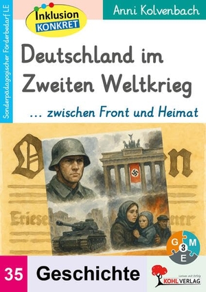 Kolvenbach, Anni. Deutschland im Zweiten Weltkrieg ... zwischen Front und Heimat - Sonderpädagogisches Fördermaterial (LE) / Band 35. Kohl Verlag, 2025.