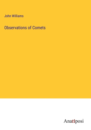 Williams, John. Observations of Comets. Anatiposi Verlag, 2023.