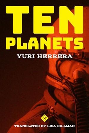 Herrera, Yuri. Ten Planets. And Other Stories, 2023.