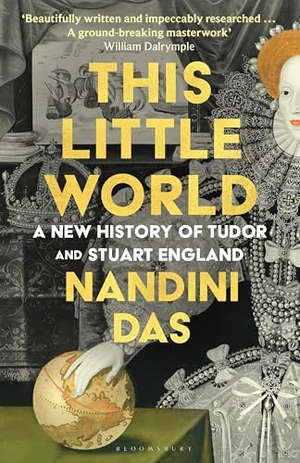 Das, Nandini. This Little World - A New History of Tudor and Stuart England. Bloomsbury UK, 2026.