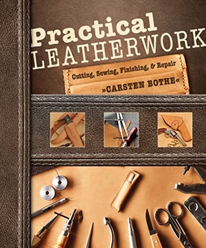 Bothe, Carsten. Practical Leatherwork - Cutting, Sewing, Finishing & Repair. Schiffer Publishing Ltd, 2019.