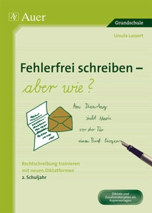 Lassert, Ursula. Fehlerfrei Schreiben - aber wie? Rechtschreibung trainieren mit neuen Diktatformen 2. Klasse. Auer Verlag i.d.AAP LW, 2010.