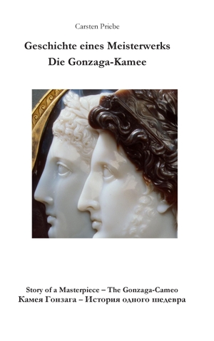 Priebe, Carsten. Geschichte eines Meisterwerks - Die Gonzaga-Kamee - Story of a Masterpiece ¿ The Gonzaga-Cameo. Books on Demand, 2014.