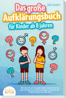 Das große Aufklärungsbuch für Kinder ab 8 Jahren: Altersgerechte und zeitgemäße Aufklärung für Kinder mit cleveren Antworten auf alle Kinderfragen zur Pubertät, zum Erwachsenwerden und vieles mehr