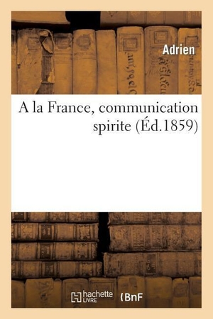 Adrien. a la France, Communication Spirite. HACHETTE LIVRE, 2013.