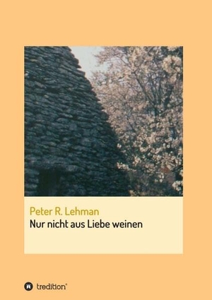 Lehman, Peter R.. Nur nicht aus Liebe weinen. tredition, 2016.