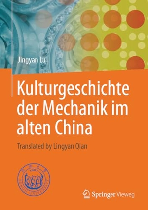 Lu, Jingyan. Kulturgeschichte der Mechanik im alten China - Übersetzt von Lingyan Qian. Springer-Verlag GmbH, 2026.