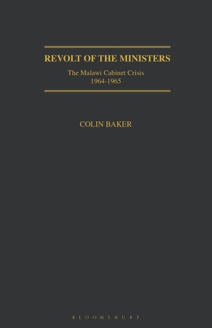 Baker, Colin. Revolt of the Ministers - The Malawi Cabinet Crisis 1964-1965. Bloomsbury Publishing PLC, 2021.
