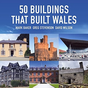 Stevenson, Greg / Mark Baker. 50 Buildings That Built Wales. Graffeg, 2016.