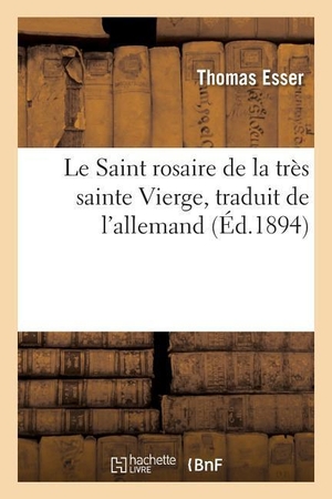 Esser-T. Le Saint rosaire de la très sainte Vierge, traduit de l'allemand. Hachette Livre, 2018.