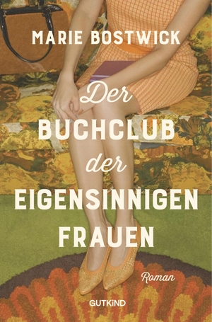 Bostwick, Marie. Der Buchclub der eigensinnigen Frauen - Roman | Vier Frauen, ein Buchclub - und der Beginn einer Revolution. Der große Bestseller aus den USA!. Gutkind Verlag, 2026.