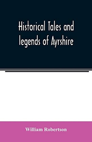Robertson, William. Historical tales and legends of Ayrshire. Alpha Editions, 2020.