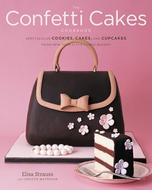 Strauss, Elisa / Christie Matheson. The Confetti Cakes Cookbook - Spectacular Cookies, Cakes, and Cupcakes from New York City's Famed Bakery. Little Brown and Company, 2007.
