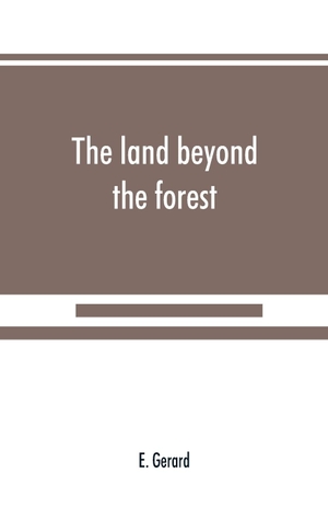 Gerard, E.. The land beyond the forest - facts, figures and fancies from Transylvania. Alpha Editions, 2019.
