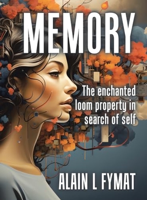Fymat, Alain L. Memory - The enchanted loom property in search of self. Tellwell Talent, 2023.