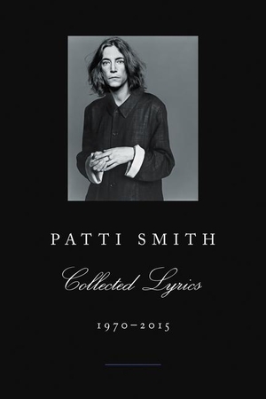 Smith, Patti. Patti Smith Collected Lyrics, 1970-2015. Harper Collins Publ. USA, 2016.