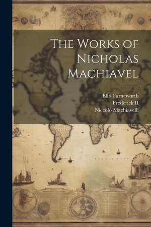 Machiavelli, Niccolò / Frederick, Ii et al. The Works of Nicholas Machiavel. Creative Media Partners, LLC, 2023.