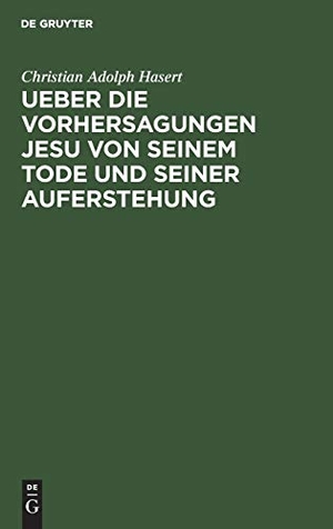 Hasert, Christian Adolph. Ueber die Vorhersagungen Jesu von seinem Tode und seiner Auferstehung - Ein exegetisch-dogmatischer Versuch. De Gruyter, 1839.