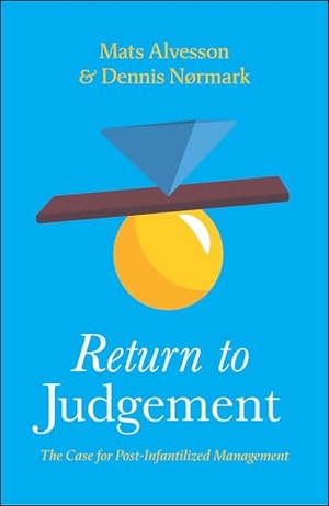 Alvesson, Mats / Dennis Nørmark. Return to Judgement - The Case for Post-Infantilized Management. Bristol University Press, 2026.
