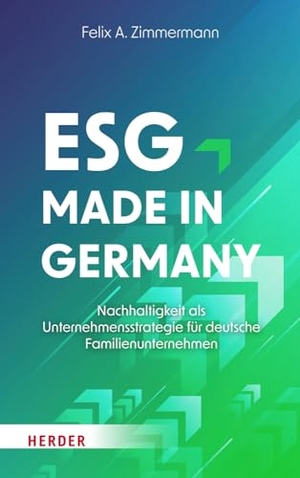 Zimmermann, Felix A.. ESG - Made in Germany - Nachhaltigkeit als Unternehmensstrategie für deutsche Familienunternehmen. Herder Verlag GmbH, 2023.