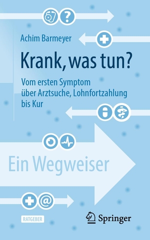 Barmeyer, Achim. Krank, was tun? - Vom ersten Symptom über Arztsuche, Lohnfortzahlung bis Kur - ein Wegweiser. Springer, 2020.