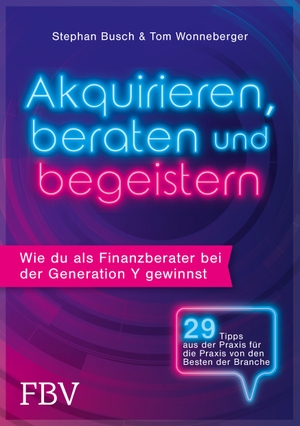 Busch, Stephan / Tom Wonneberger. Akquirieren, beraten und begeistern - Wie du als Finanzberater bei der Generation Y gewinnst. Finanzbuch Verlag, 2023.