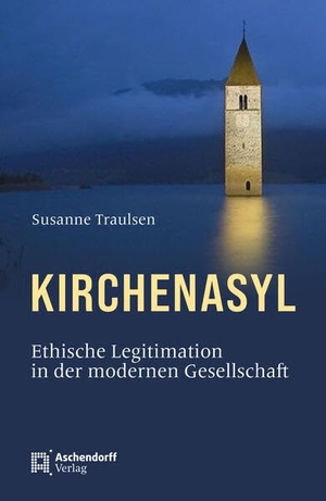 Traulsen, Susanne. Kirchenasyl - Ethische Legitimation in der modernen Gesellschaft. Aschendorff Verlag, 2023.